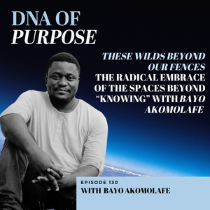 The DNA of Purpose episode 130 cover art with Bayo Akomolafe